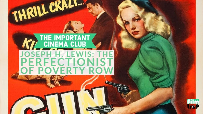 ICC#155 – Joseph H. Lewis: The Perfectionist of Poverty Row